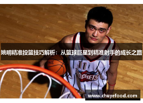 姚明精准投篮技巧解析：从篮球巨星到精准射手的成长之路