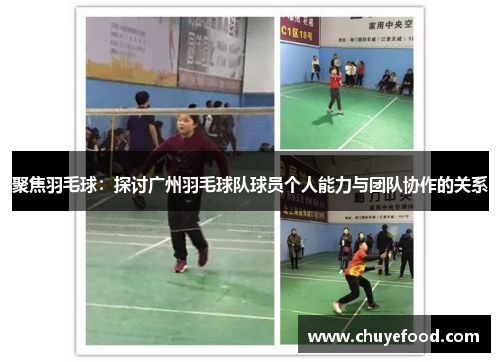 聚焦羽毛球：探讨广州羽毛球队球员个人能力与团队协作的关系