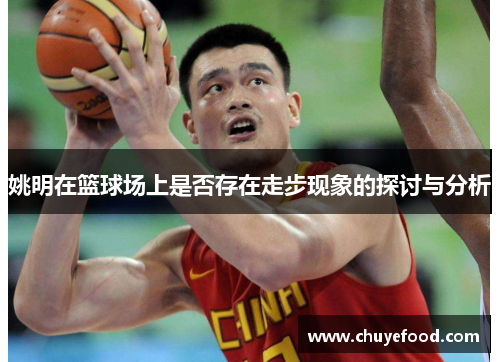 姚明在篮球场上是否存在走步现象的探讨与分析